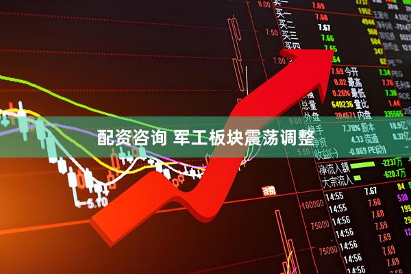 配资咨询 军工板块震荡调整