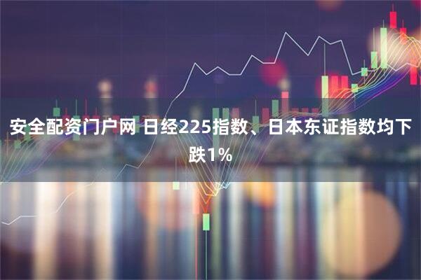 安全配资门户网 日经225指数、日本东证指数均下跌1%