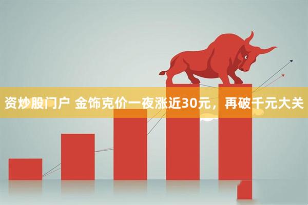 资炒股门户 金饰克价一夜涨近30元，再破千元大关